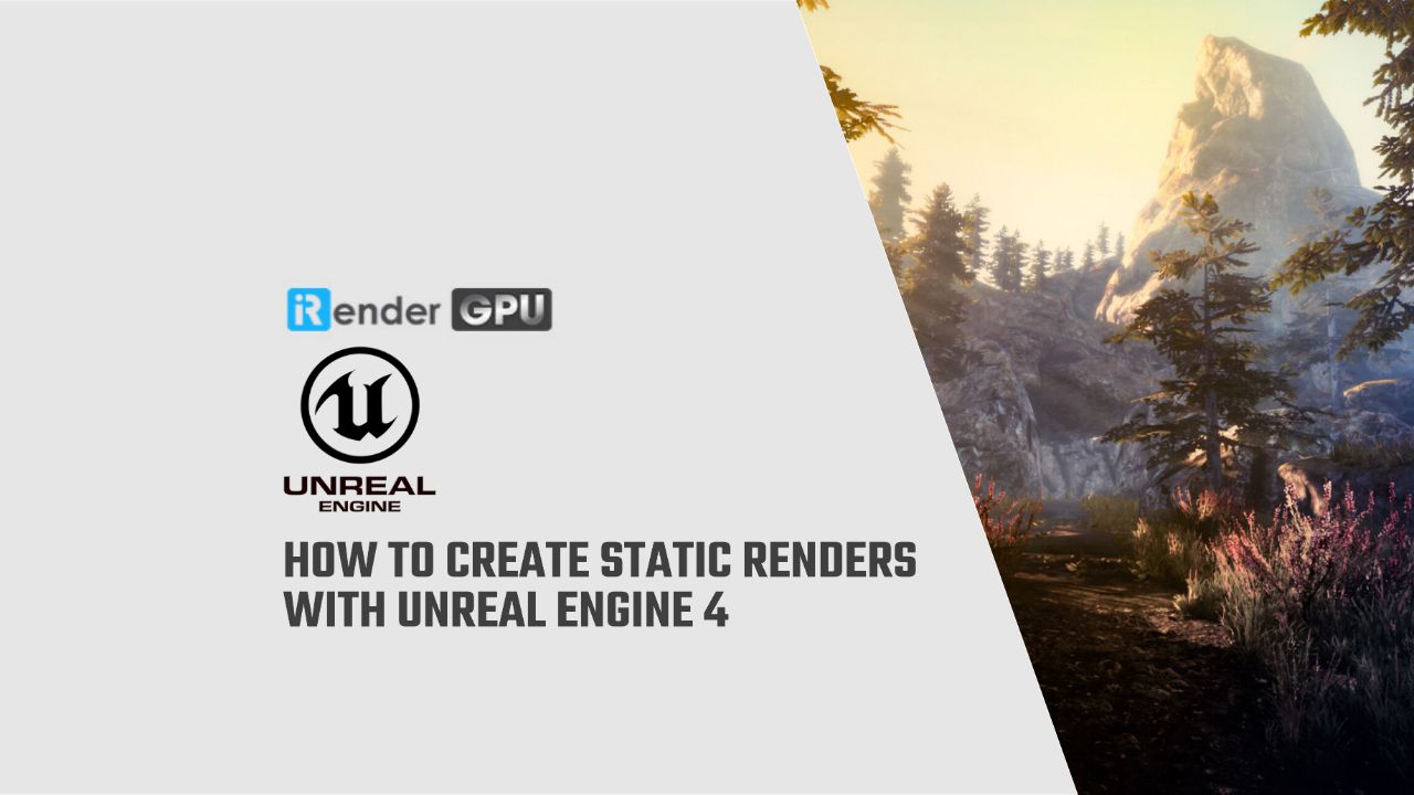 hướng dẫn unreal engine 4 - Hướng dẫn tạo kết xuất tĩnh với Unreal Engine 4 - iRender