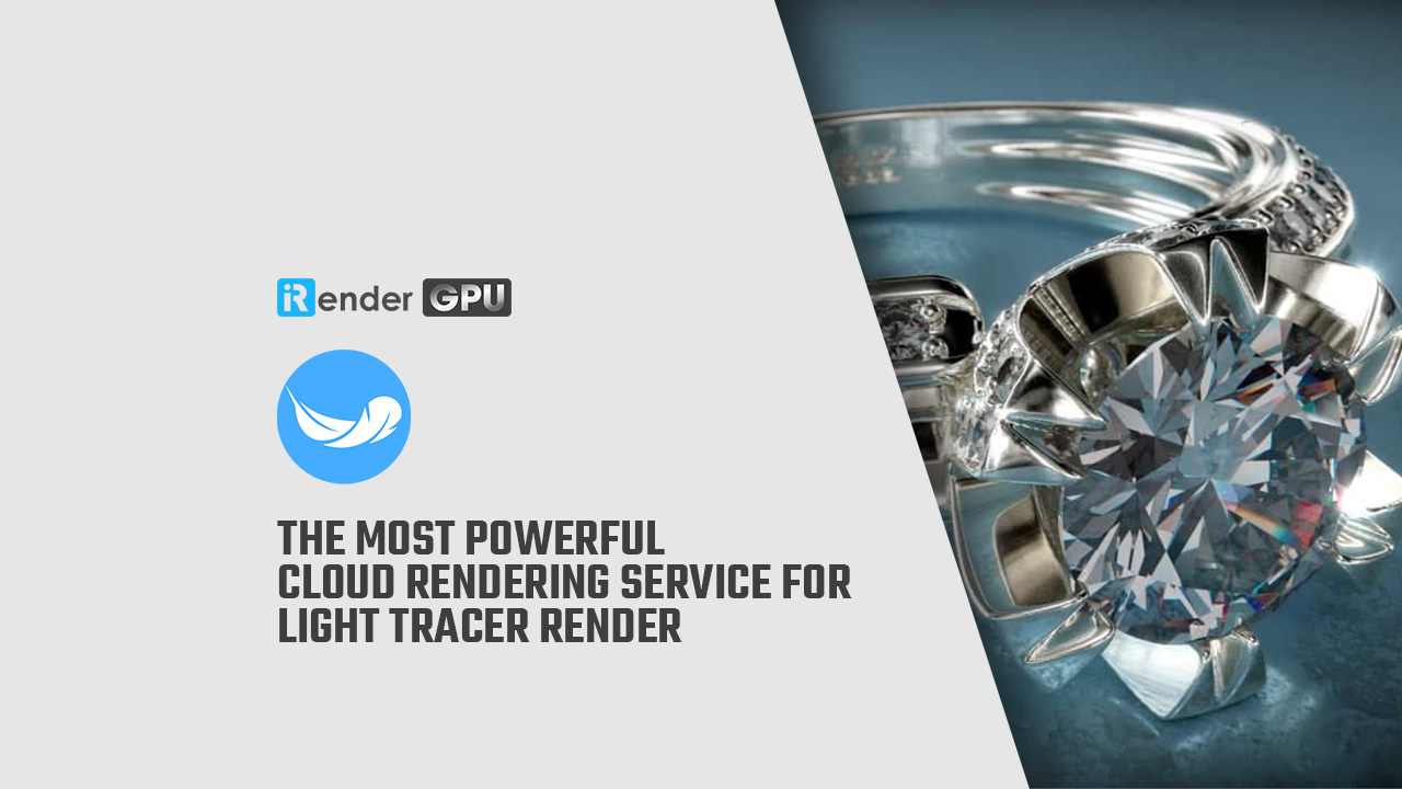 Dịch vụ kết xuất đám mây mạnh mẽ nhất cho Light Tracer Render