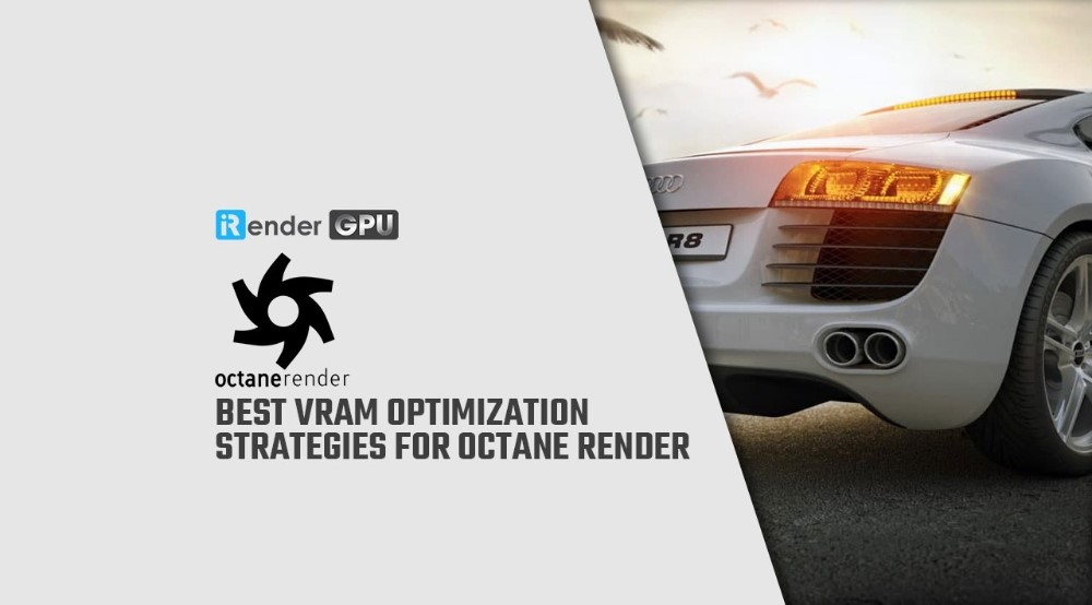 Cách tối ưu hóa VRAM khi render với Octane