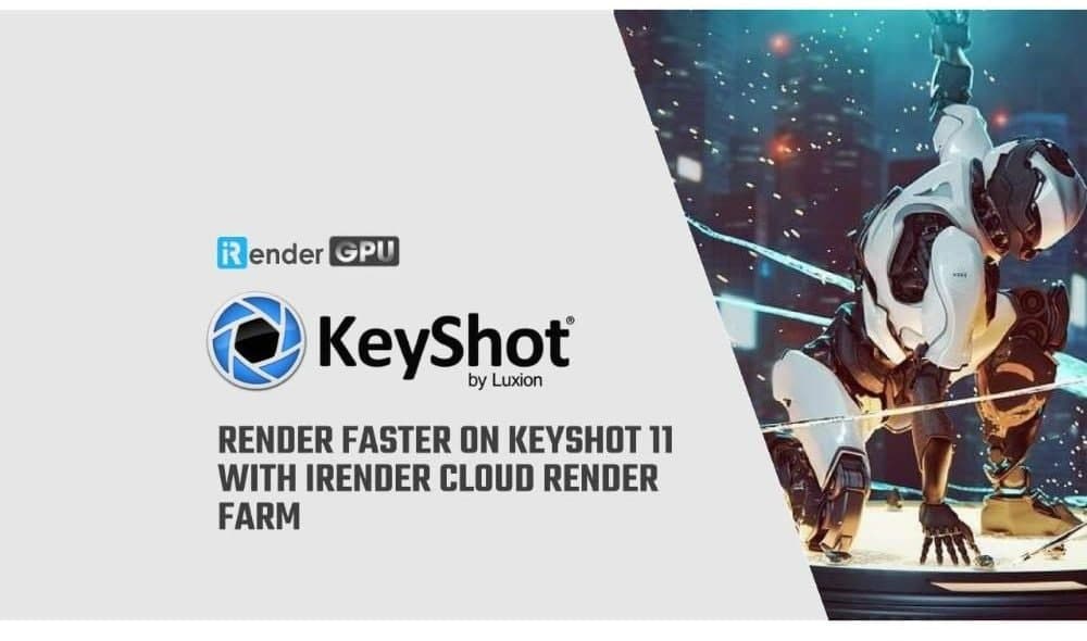 Kết xuất nhanh hơn trên Keyshot 11 với iRender Cloud Render Farm