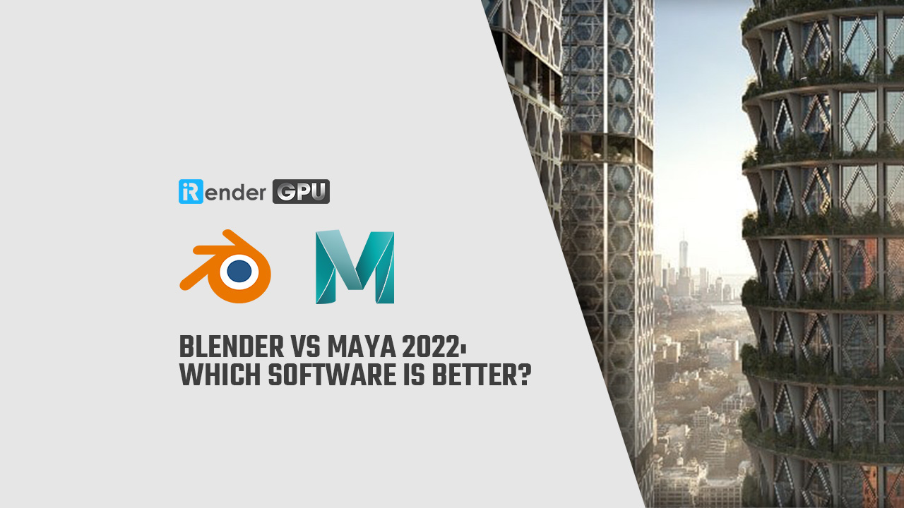 Blender vs Maya 2022: Phần mềm nào tốt hơn?