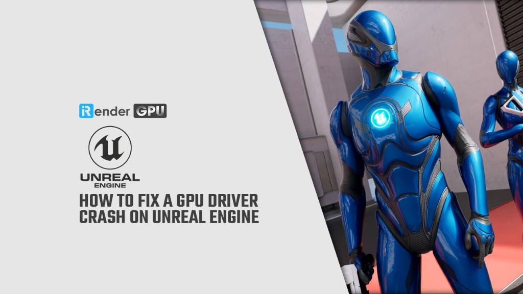 Cách khắc phục lỗi GPU Driver Crash trên Unreal Engine