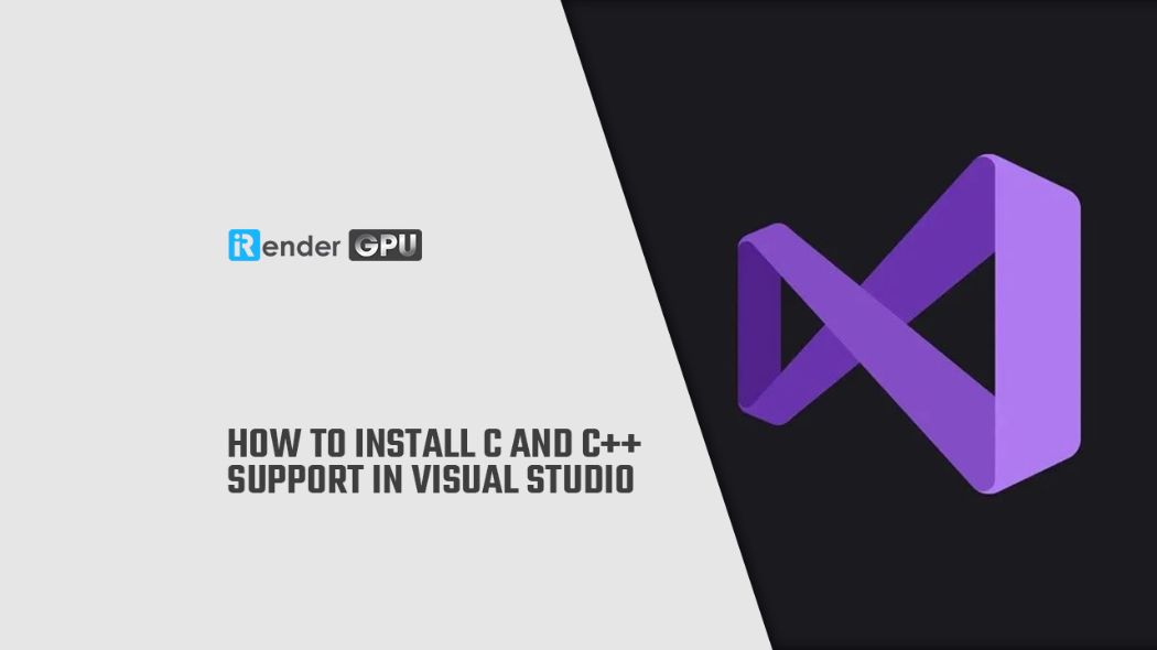 Cách cài đặt hỗ trợ C và C++ cho Visual Studio - iRenderFarm với AI/Deep  Learning