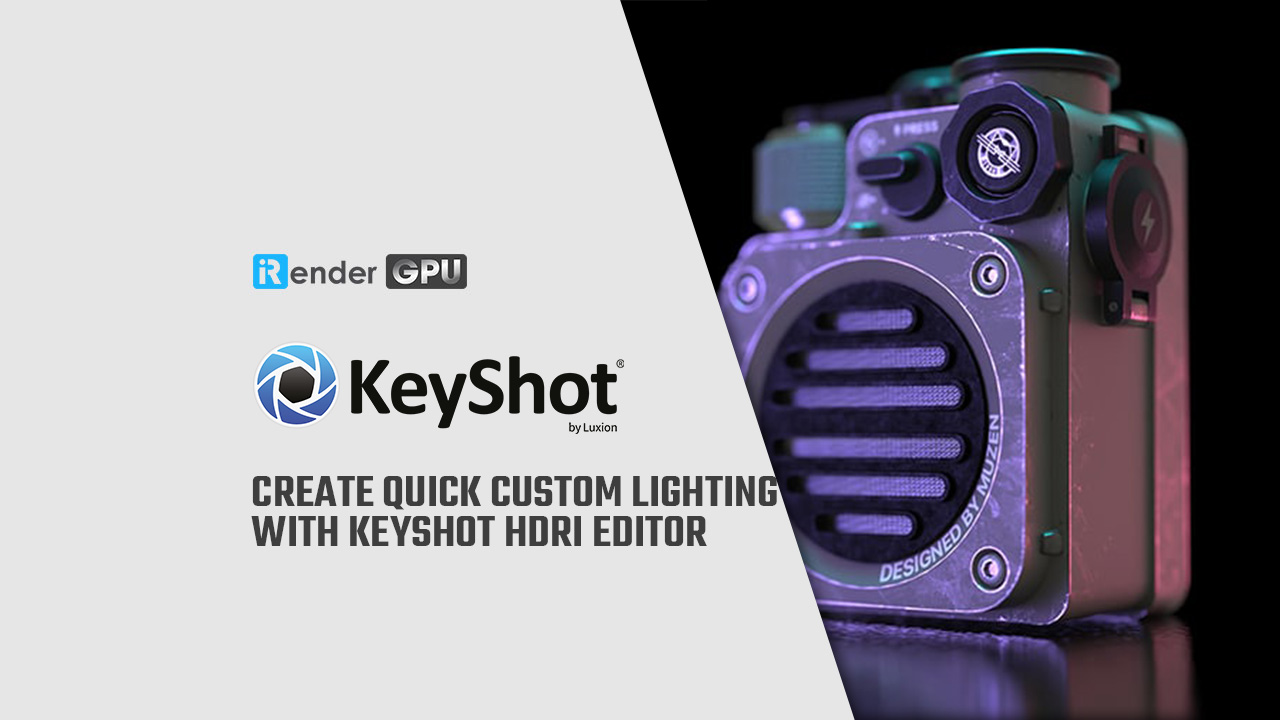 Tạo ánh sáng tùy chỉnh nhanh với Keyshot HDRI Editor