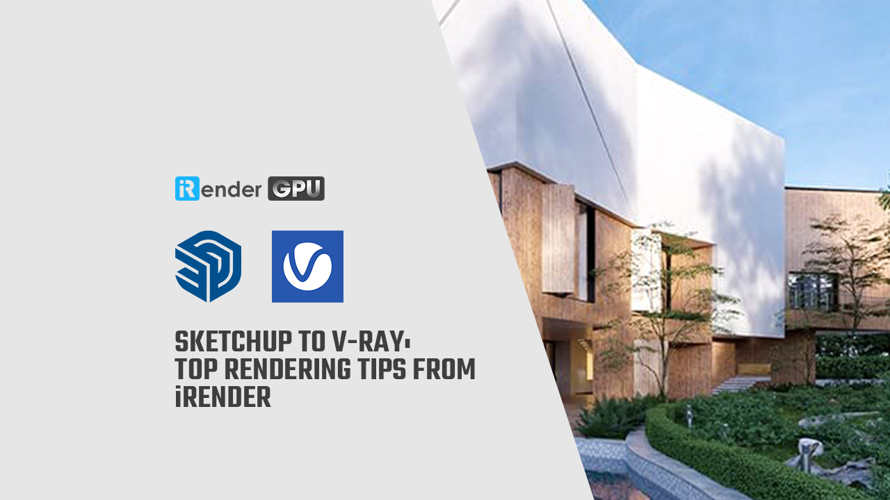 Tips kết xuất cho SketchUp & V-Ray từ iRender 1