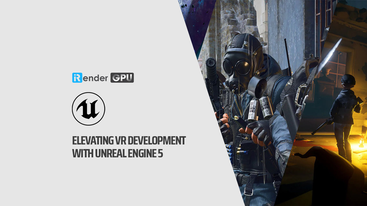 Nâng cao trải nghiệm VR với Unreal Engine 5 - irender.vn