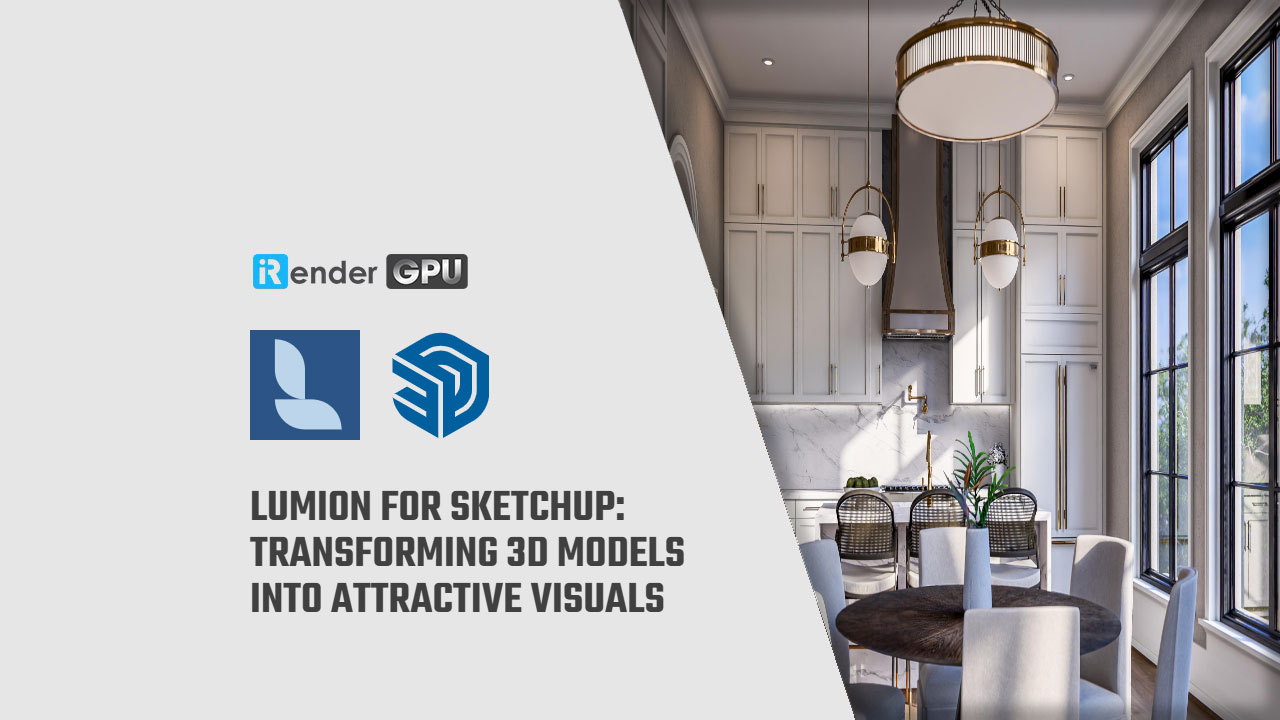 Lumion cho SketchUp: Chuyển đổi mô hình 3D thành hình ảnh hấp dẫn - iRender